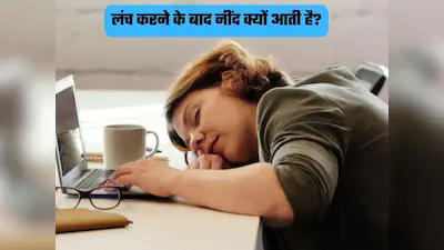 दोपहर में खाना खाते ही क्यों आने लगती है नींद…