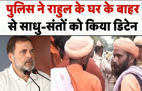 साधु-संतों ने राहुल गांधी के आवास का किया घेराव, प्रदर्शनकरियो को दिल्ली पुलिस ने हिरासत में लिया